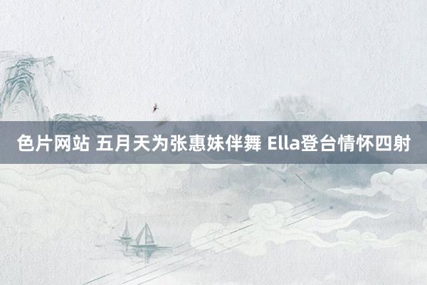 色片网站 五月天为张惠妹伴舞 Ella登台情怀四射